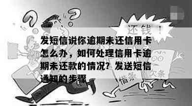 发短信说你逾期未还信用卡怎么办，如何处理信用卡逾期未还款的情况？发送短信通知的步骤