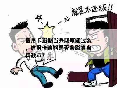 信用卡逾期当兵政审能过么，信用卡逾期是否会影响当兵政审？