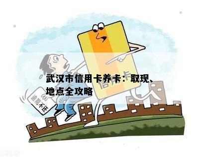 武汉市信用卡养卡：取现、地点全攻略