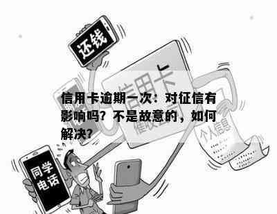 信用卡逾期一次：对有影响吗？不是故意的，如何解决？