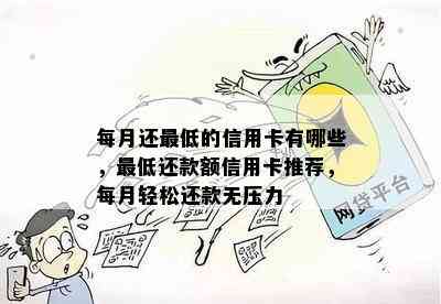 每月还更低的信用卡有哪些，更低还款额信用卡推荐，每月轻松还款无压力