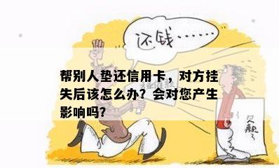 帮别人垫还信用卡，对方挂失后该怎么办？会对您产生影响吗？