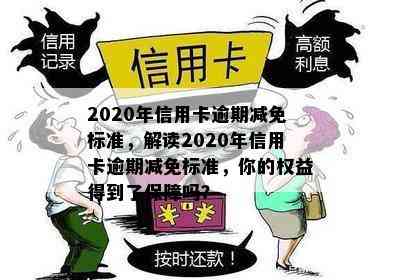 2020年信用卡逾期减免标准，解读2020年信用卡逾期减免标准，你的权益得到了保障吗？