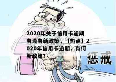 2020年关于信用卡逾期有没有新政策，【热点】2020年信用卡逾期，有何新政策？