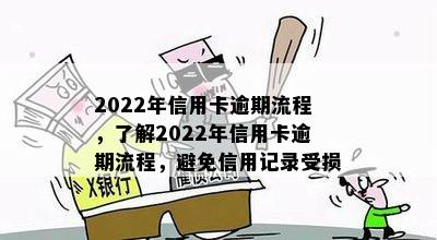 2022年信用卡逾期流程，了解2022年信用卡逾期流程，避免信用记录受损