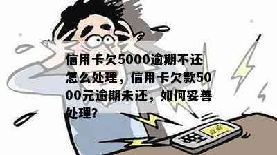 信用卡欠5000逾期不还怎么处理，信用卡欠款5000元逾期未还，如何妥善处理？