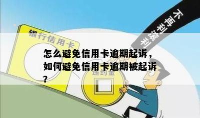 怎么避免信用卡逾期起诉，如何避免信用卡逾期被起诉？