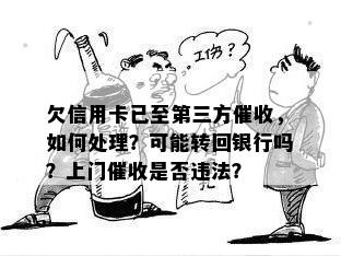 欠信用卡已至第三方，如何处理？可能转回银行吗？上门是否违法？