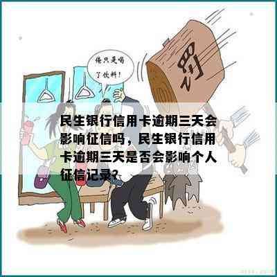 民生银行信用卡逾期三天会影响吗，民生银行信用卡逾期三天是否会影响个人记录？