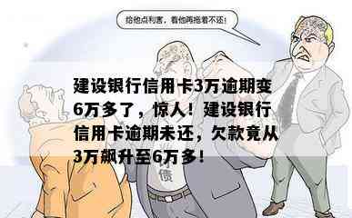 建设银行信用卡3万逾期变6万多了，惊人！建设银行信用卡逾期未还，欠款竟从3万飙升至6万多！