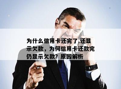 为什么信用卡还完了,还显示欠款，为何信用卡还款完仍显示欠款？原因解析