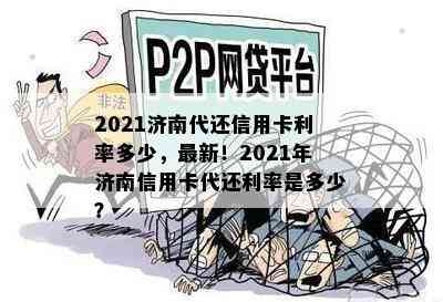 2021济南代还信用卡利率多少，最新！2021年济南信用卡代还利率是多少？