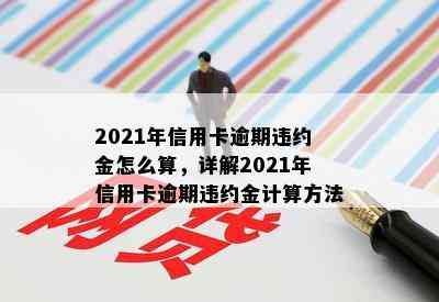 2021年信用卡逾期违约金怎么算，详解2021年信用卡逾期违约金计算方法