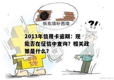 2013年信用卡逾期：现能否在中查询？相关政策是什么？