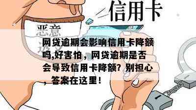 网贷逾期会影响信用卡降额吗,好害怕，网贷逾期是否会导致信用卡降额？别担心，答案在这里！