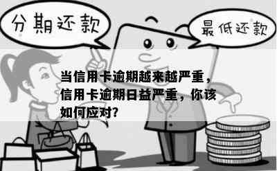 当信用卡逾期越来越严重，信用卡逾期日益严重，你该如何应对？