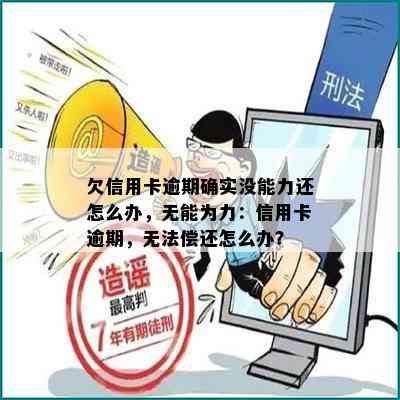 欠信用卡逾期确实没能力还怎么办，无能为力：信用卡逾期，无法偿还怎么办？