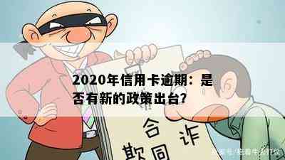 2020年信用卡逾期：是否有新的政策出台？