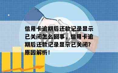 信用卡逾期后还款记录显示已关闭怎么回事，信用卡逾期后还款记录显示已关闭？原因解析！