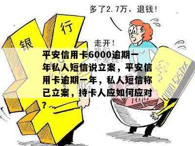 平安信用卡6000逾期一年私人短信说立案，平安信用卡逾期一年，私人短信称已立案，持卡人应如何应对？