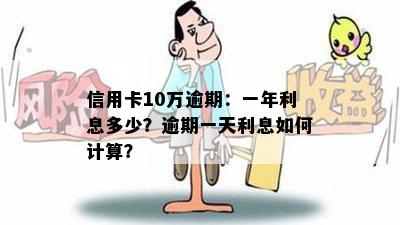 信用卡10万逾期：一年利息多少？逾期一天利息如何计算？