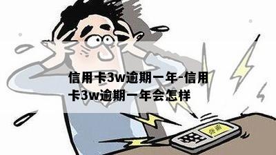 信用卡3w逾期一年-信用卡3w逾期一年会怎样