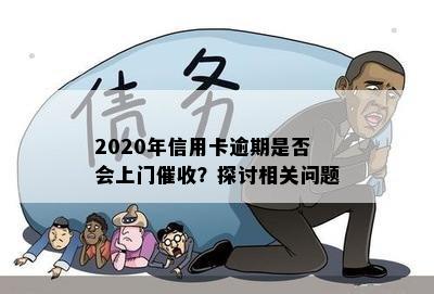 2020年信用卡逾期是否会上门？探讨相关问题