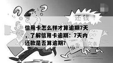 信用卡怎么样才算逾期7天，了解信用卡逾期：7天内还款是否算逾期？