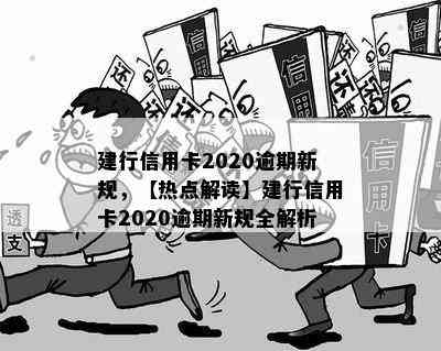 建行信用卡2020逾期新规，【热点解读】建行信用卡2020逾期新规全解析