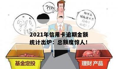 2021年信用卡逾期金额统计出炉：总额度惊人！