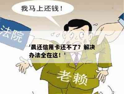 '晨还信用卡还不了？解决办法全在这！'