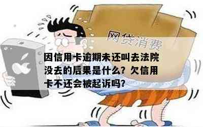 因信用卡逾期未还叫去法院没去的后果是什么？欠信用卡不还会被起诉吗？