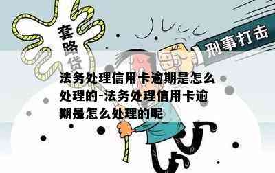 法务处理信用卡逾期是怎么处理的-法务处理信用卡逾期是怎么处理的呢