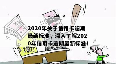 2020年关于信用卡逾期最新标准，深入了解2020年信用卡逾期最新标准！