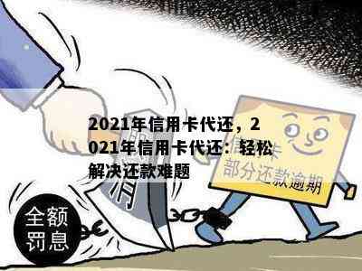 2021年信用卡代还，2021年信用卡代还：轻松解决还款难题