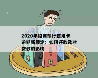 2020年招商银行信用卡逾期新规定：如何还款及对贷款的影响