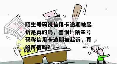 陌生号码说信用卡逾期被起诉是真的吗，警惕！陌生号码称信用卡逾期被起诉，真的可信吗？