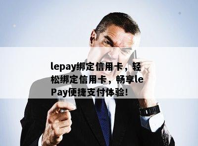 lepay绑定信用卡，轻松绑定信用卡，畅享le Pay便捷支付体验！