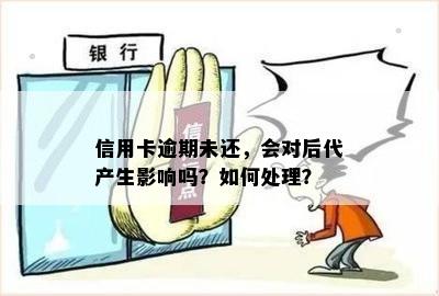 信用卡逾期未还，会对后代产生影响吗？如何处理？