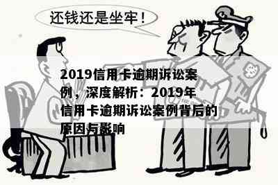 2019信用卡逾期诉讼案例，深度解析：2019年信用卡逾期诉讼案例背后的原因与影响