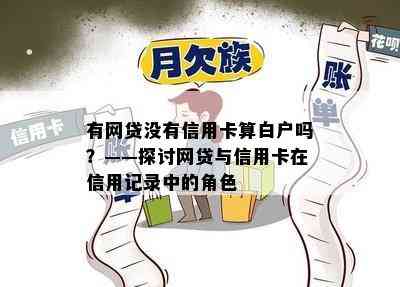 有网贷没有信用卡算白户吗？——探讨网贷与信用卡在信用记录中的角色