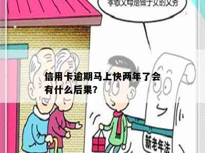 信用卡逾期马上快两年了会有什么后果？