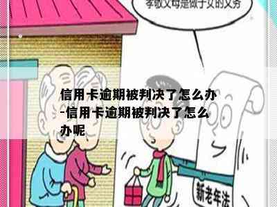 信用卡逾期被判决了怎么办-信用卡逾期被判决了怎么办呢