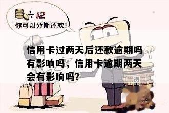 信用卡过两天后还款逾期吗有影响吗，信用卡逾期两天会有影响吗？