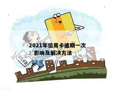 2021年信用卡逾期一次：影响及解决方法