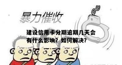 建设信用卡分期逾期几天会有什么影响？如何解决？