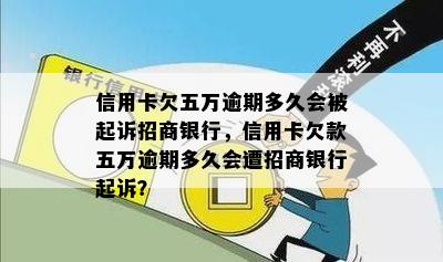 信用卡欠五万逾期多久会被起诉招商银行，信用卡欠款五万逾期多久会遭招商银行起诉？