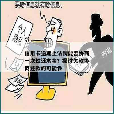 信用卡逾期上法院能否协商一次性还本金？探讨欠款协商还款的可能性