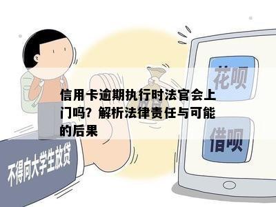 信用卡逾期执行时法官会上门吗？解析法律责任与可能的后果