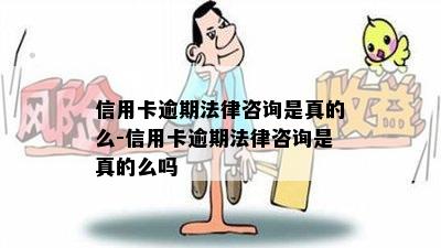 信用卡逾期法律咨询是真的么-信用卡逾期法律咨询是真的么吗